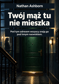 Twój mąż tu nie mieszka - Pod tym adresem wszyscy znają go pod innym nazwiskiem - Nathan Ashborn - ebook