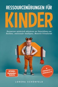 Ressourcenübungen für Kinder: Ressourcen spielerisch aktivieren zur Entwicklung von Resilienz, emotionaler Intelligenz, Motorik & Kreativität - im Kindergarten- & Grundschulalter - Lorena Schönfeld - ebook