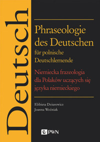 Phraseologie des Deutschen für polnische Deutschlernende. Niemiecka frazeologia dla Polaków uczących - Elżbieta Dziurewicz, Joanna Woźniak - książka