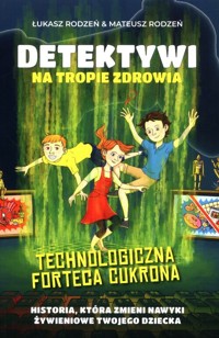 Technologiczna Forteca Cukrona /Detektywi na tropie zdrowia Tom 2 - Rodzen, Lukasz Rodzen Mateusz - książka