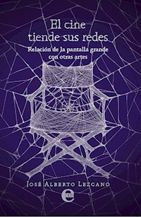 El cine tiende sus redes. Relación de la pantalla grande con otras artes - José Alberto Lezcano - ebook