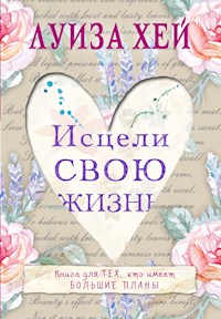 Исцели Свою Жизнь - Луїза Хей - ebook