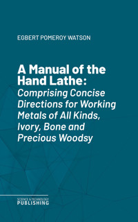 A Manual of the Hand Lathe - Egbert Pomeroy Watson - ebook