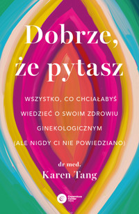 Dobrze, że pytasz. Wszystko, co chciałabyś wiedzieć o swoim zdrowiu ginekologicznym (ale nigdy Ci nie powiedziano) - Karen Tang - ebook + książka