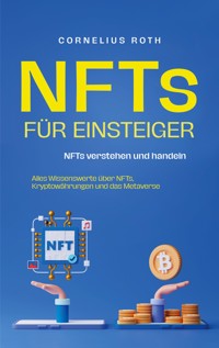 NFTs für Einsteiger: NFTs verstehen und handeln - Alles Wissenswerte über NFTs, Kryptowährungen und das Metaverse - Cornelius Roth - ebook