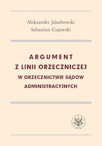 Argument z linii orzeczniczej w orzecznictwie sądów administracyjnych - Jakubowski Aleksander, Gajewski Sebastian - książka