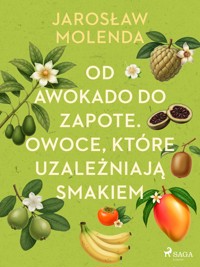 Od awokado do zapote. Owoce, które uzależniają smakiem - Jarosław Molenda - ebook