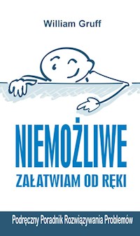 Niemożliwe załatwiam od ręki. Podręczny Poradnik Rozwiązywania Problemów - William Gruff - książka