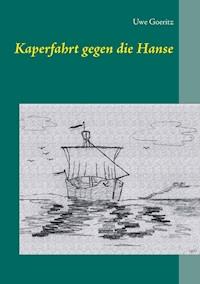 Kaperfahrt gegen die Hanse - Uwe Goeritz - ebook