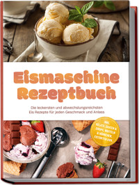 Eismaschine Rezeptbuch: Die leckersten und abwechslungsreichsten Eis Rezepte für jeden Geschmack und Anlass – inkl. Gelato, Saucen & Sirupe, Waffeln & Hörnchen, Eistorten uvm. - Maria Bretanitz - ebook