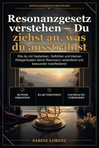 Resonanzgesetz verstehen – Du ziehst an, was du ausstrahlst - Sabine Lorenz - ebook