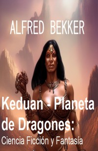 Keduan - Planeta de Dragones: Ciencia Ficción y Fantasía - Alfred Bekker - ebook