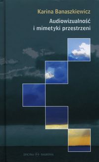 Audiowizualność i mimetyki przestrzeni - Banaszkiewicz Karina - książka