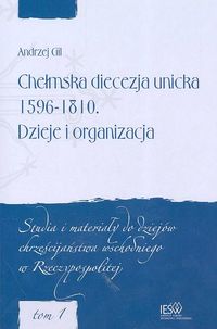 Chełmska diecezja unicka 1596-1810 Dzieje i organizacja - Gil Andrzej - książka