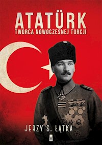 Atatürk. Twórca nowoczesnej Turcji - Łątka Jerzy S. - książka