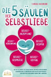 Die 5 Säulen der Selbstliebe: Wie Sie ab sofort alle Selbstzweifel und negativen Gedanken loswerden und zu einem neuen Leben voller Selbstbewusstsein und positivem Denken finden (inkl. Workbook) - Tamara Naumann - ebook
