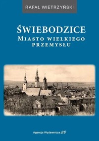 Świebodzice. Miasto wielkiego przemysłu - Rafał Wietrzyński - książka