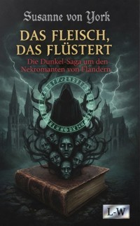 DAS FLEISCH, DAS FLÜSTERT - Die Dunkel-Saga um den Nekromanten von Flandern - Susanne von York - ebook