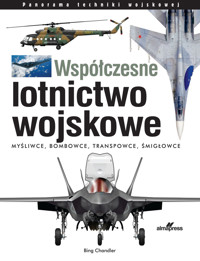 Współczesne lotnictwo wojskowe. Myśliwce • Bombowce • Transportowce • Śmigłowce - Bing Chandler - książka