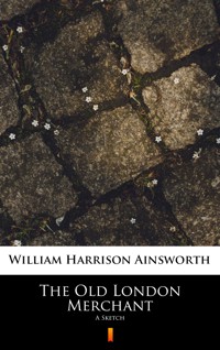 The Old London Merchant. A Sketch - William Harrison Ainsworth - ebook