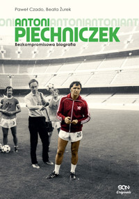 Antoni Piechniczek. Bezkompromisowa biografia - Paweł Czado, Beata Widłok-Żurek - ebook
