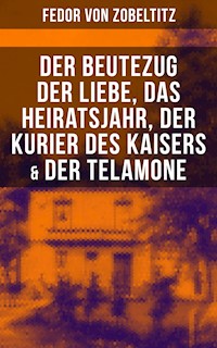 Fedor von Zobeltitz: Der Beutezug der Liebe, Das Heiratsjahr, Der Kurier des Kaisers & Der Telamone - Fedor von Zobeltitz - ebook