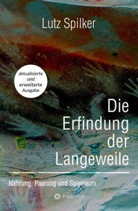 Die Erfindung der Langeweile - Lutz Spilker - ebook