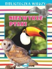 Biblioteczka wiedzy Niezwykłe ptaki -  - książka