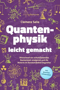 Quantenphysik leicht gemacht: Blitzschnell ein vollumfassendes Basiswissen aneigenen und die Materie im Handumdrehen begreifen - inkl. Quanten Wissenstest - Clemens Salie - ebook