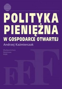 Polityka pieniężna w gospodarce otwartej - Andrzej Kaźmierczak - książka