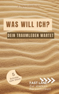 Selbstfindung: Was brauche ich zum glücklich sein? So bekommst Du Klarheit und erschaffst in 5 Schritten Dein Traumleben - J. Nahlerthal - ebook