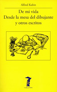 De mi vida, Desde la mesa del dibujante y otros escritos - Alfred Kubin - ebook