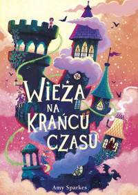 Wieża na krańcu czasu. Seria Magiczna. Tom 2 - Amy Sparkes - książka