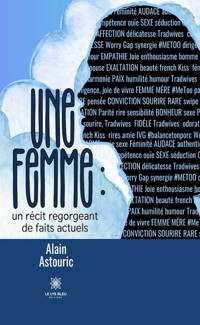 Une femme : un récit regorgeant de faits actuels - Alain Astouric - ebook