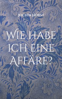 Wie habe ich eine Affäre? - Jochen Horst - ebook