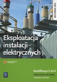 Eksploatacja instalacji elektrycznych Podręcznik do nauki zawodu Technik elektryk - Tokarz Michał, Lip Łukasz - książka