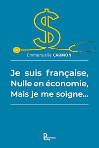 Je suis française, nulle en économie, mais je me soigne… - Emmanuelle Carmon - ebook