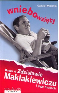 Wniebowzięty Rzecz o Zdzisławie Maklakiewiczu i jego czasach - Gabriel Michalik - książka