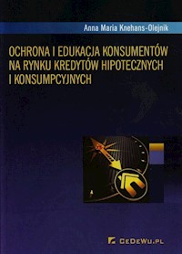 Ochrona i edukacja konsumentów na rynku kredytów hipotecznych i konsumpcyjnych - Knehans-Olejnik Anna Maria - książka
