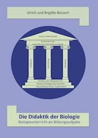 Die Didaktik der Biologie - Biologieunterricht als Bildungsaufgabe - Ulrich Bossert - ebook