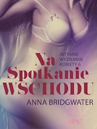 LUST. Na spotkanie Wschodu - Intymne wyznania kobiety 6 - opowiadanie erotyczne - Anna Bridgwater - ebook + audiobook