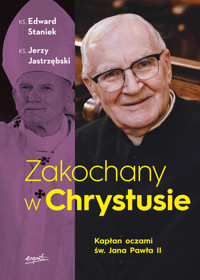 Zakochany w Chrystusie. Kapłan oczami św. Jana Pawła II - ks. Edward Staniek, Ks. Jerzy Jastrzębski - książka