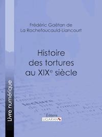 Histoire des tortures au XIXe siècle - Frédéric Gaëtan de La Rochefoucauld-Liancourt - ebook