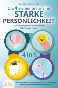 Die 4 Elemente für eine starke Persönlichkeit - Von Selbstzweifel zu enormem Selbstbewusstsein: Selbstliebe | Positives Denken | Depressionen überwinden | Angststörungen und Panikattacken loswerden - Annika Ebenstein - ebook