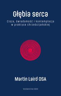 Głębia serca. Cisza, świadomość i kontemplacja w praktyce chrześcijańskiej - Martin Laird OSA - książka