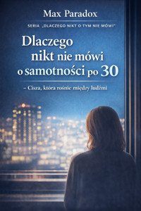 Dlaczego nikt nie mówi o samotności po 30 - cisza, która rośnie między ludźmi - Max Paradox - ebook