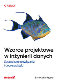 Wzorce projektowe w inżynierii danych. Sprawdzone rozwiązania i dobre praktyki - Bartosz Konieczny - książka