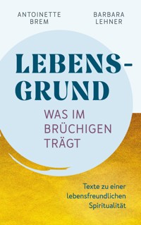 Lebensgrund - Was im Brüchigen trägt - Antoinette Brem - ebook