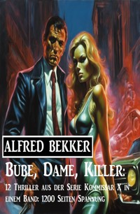 Bube, Dame, Killer: 12 Thriller aus der Serie Kommissar X in einem Band: 1200 Seiten Spannung - Alfred Bekker - ebook