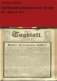 Die Mayerling-Katastrophe: So war es - war es so? - Marlene Gabriel - ebook